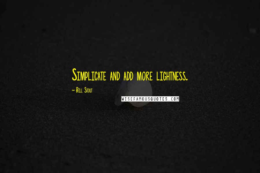 Bill Stout Quotes: Simplicate and add more lightness.