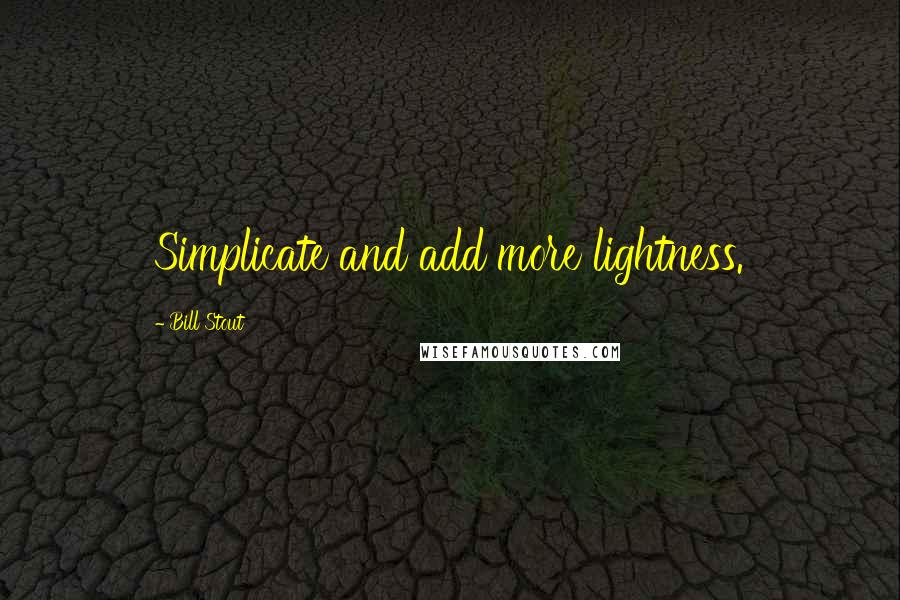 Bill Stout Quotes: Simplicate and add more lightness.