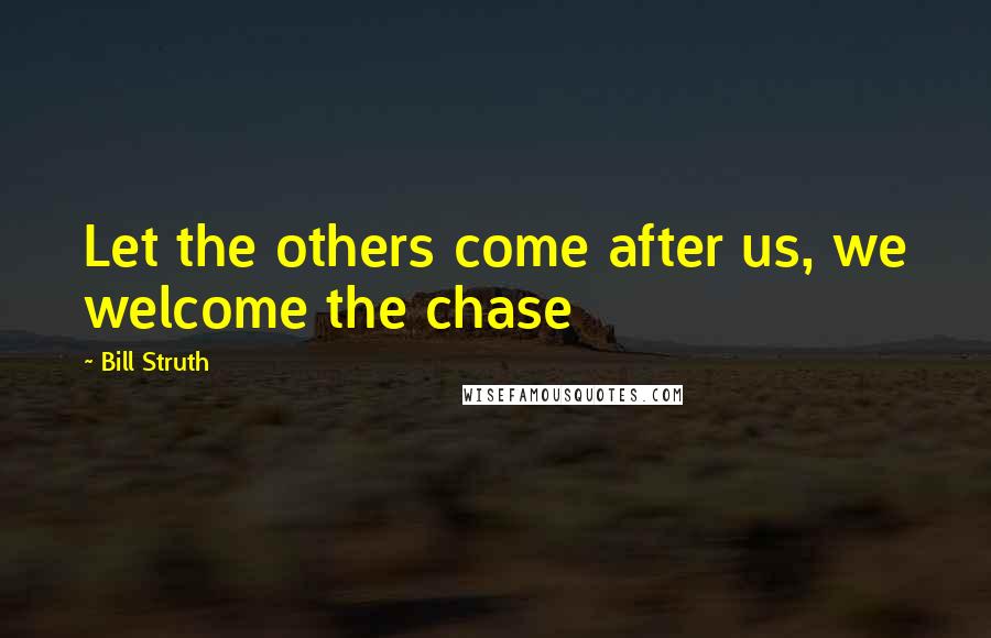 Bill Struth Quotes: Let the others come after us, we welcome the chase
