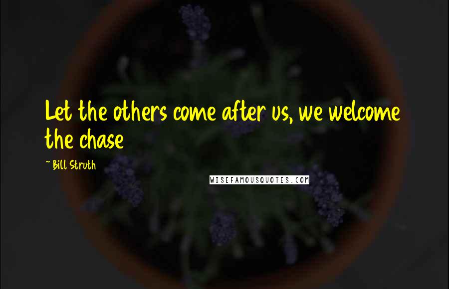 Bill Struth Quotes: Let the others come after us, we welcome the chase