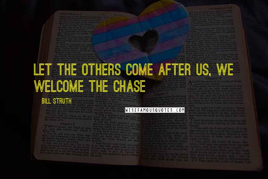 Bill Struth Quotes: Let the others come after us, we welcome the chase