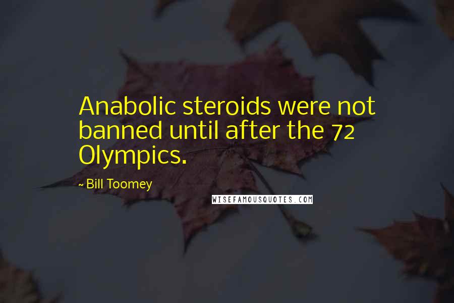 Bill Toomey Quotes: Anabolic steroids were not banned until after the 72 Olympics.