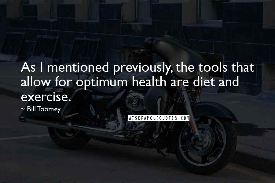 Bill Toomey Quotes: As I mentioned previously, the tools that allow for optimum health are diet and exercise.