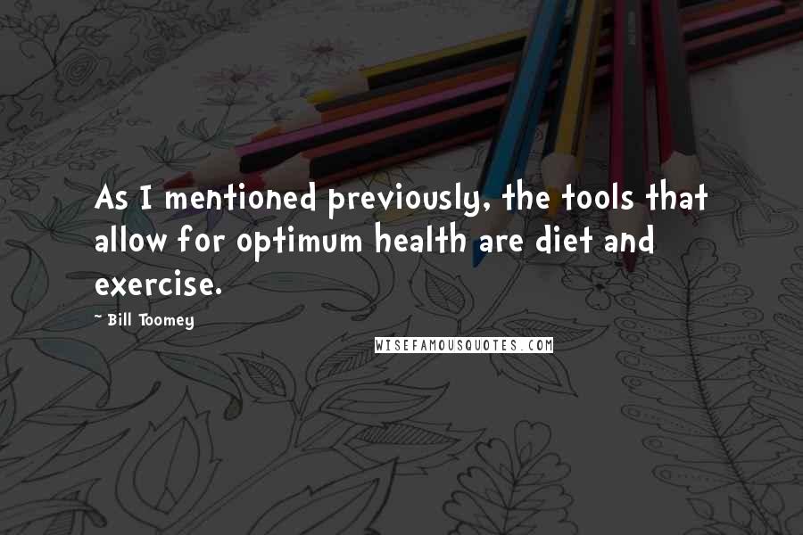 Bill Toomey Quotes: As I mentioned previously, the tools that allow for optimum health are diet and exercise.