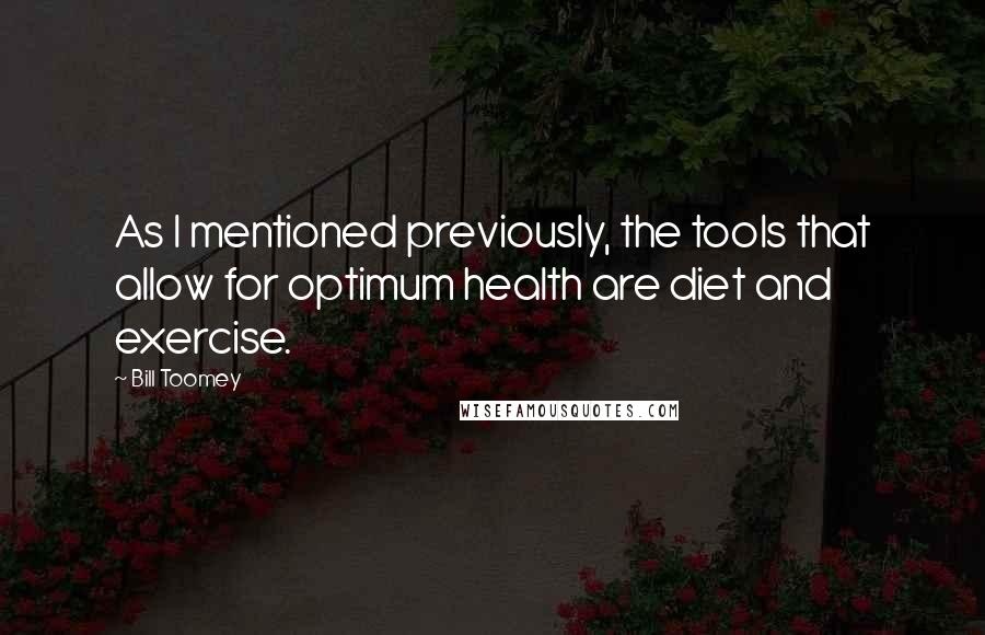 Bill Toomey Quotes: As I mentioned previously, the tools that allow for optimum health are diet and exercise.