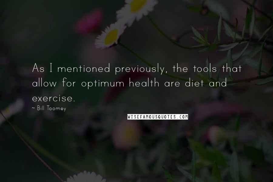 Bill Toomey Quotes: As I mentioned previously, the tools that allow for optimum health are diet and exercise.