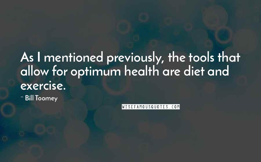 Bill Toomey Quotes: As I mentioned previously, the tools that allow for optimum health are diet and exercise.