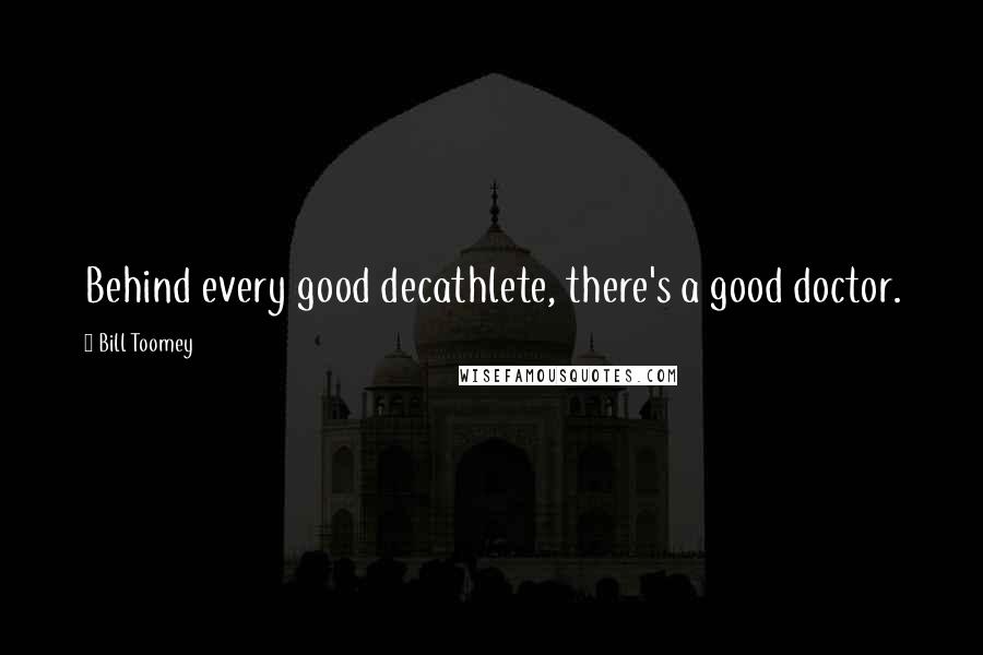 Bill Toomey Quotes: Behind every good decathlete, there's a good doctor.