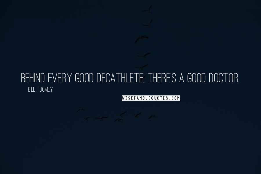 Bill Toomey Quotes: Behind every good decathlete, there's a good doctor.