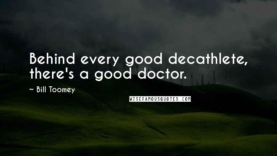 Bill Toomey Quotes: Behind every good decathlete, there's a good doctor.