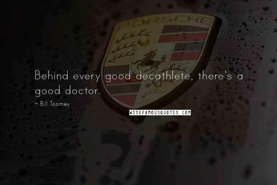 Bill Toomey Quotes: Behind every good decathlete, there's a good doctor.