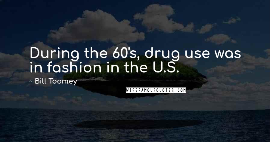 Bill Toomey Quotes: During the 60's, drug use was in fashion in the U.S.