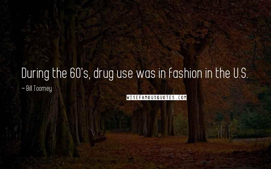 Bill Toomey Quotes: During the 60's, drug use was in fashion in the U.S.