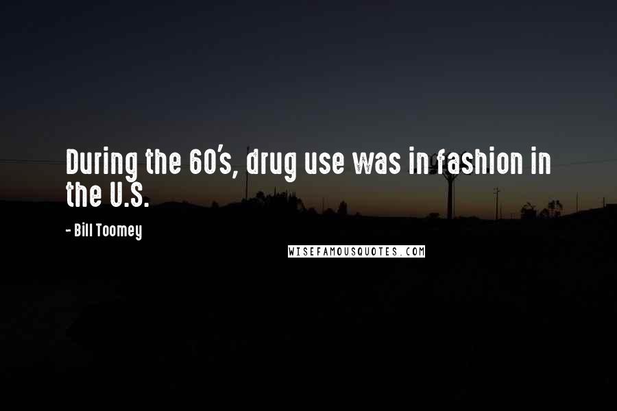 Bill Toomey Quotes: During the 60's, drug use was in fashion in the U.S.