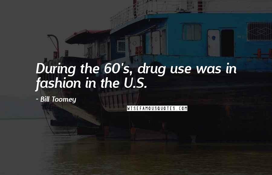 Bill Toomey Quotes: During the 60's, drug use was in fashion in the U.S.
