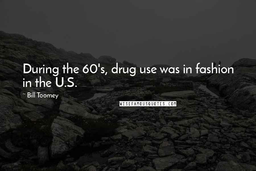 Bill Toomey Quotes: During the 60's, drug use was in fashion in the U.S.