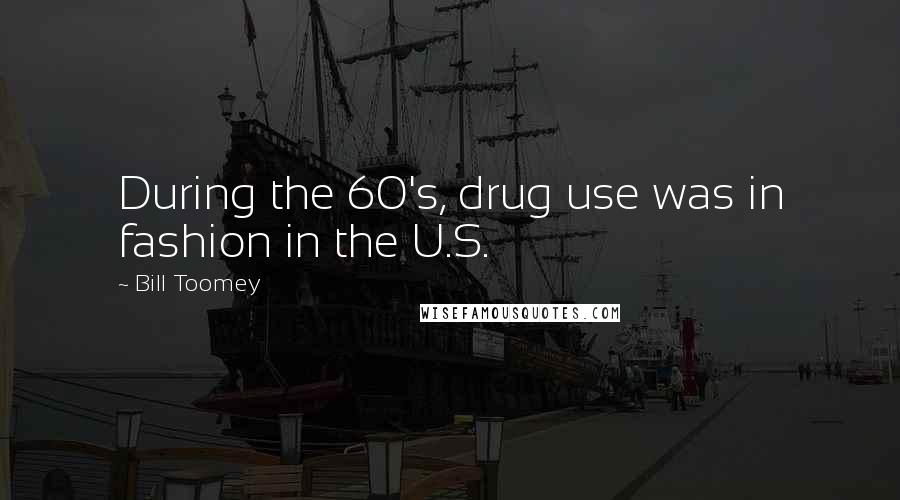 Bill Toomey Quotes: During the 60's, drug use was in fashion in the U.S.