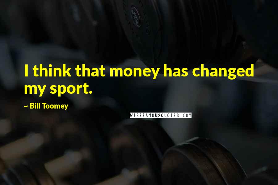 Bill Toomey Quotes: I think that money has changed my sport.