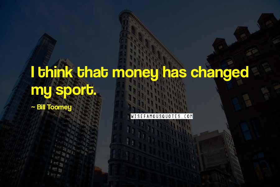 Bill Toomey Quotes: I think that money has changed my sport.