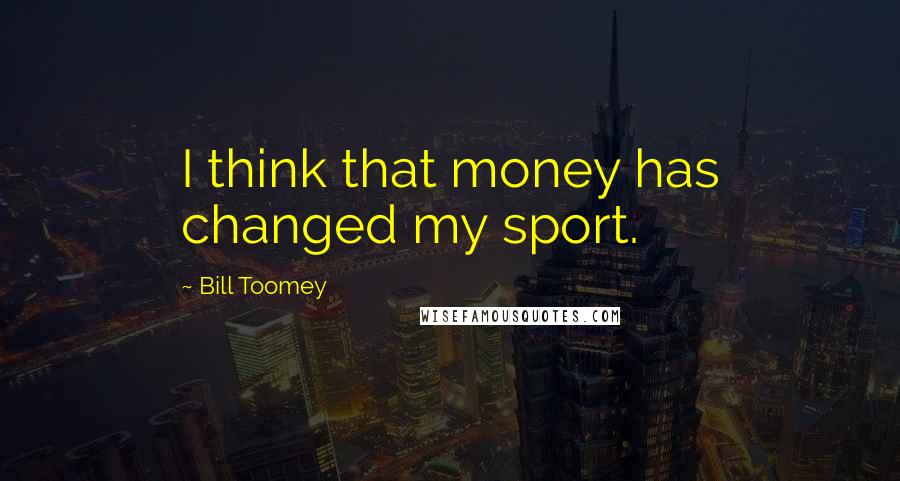 Bill Toomey Quotes: I think that money has changed my sport.