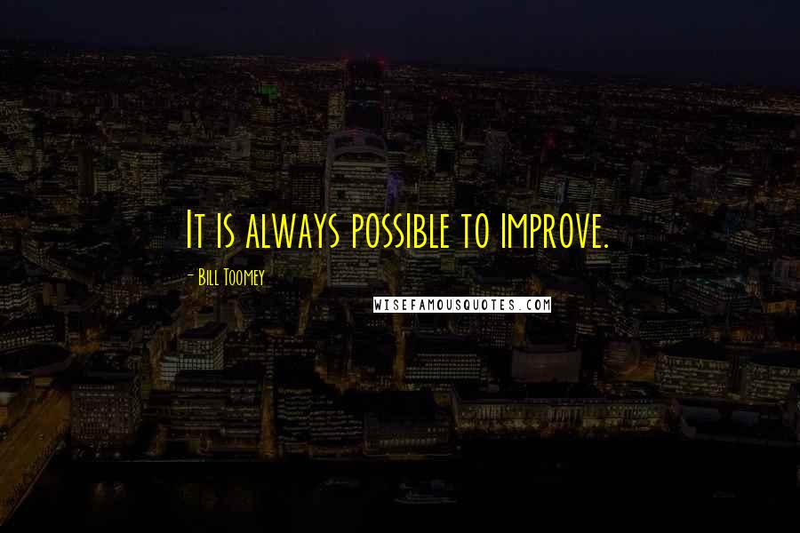 Bill Toomey Quotes: It is always possible to improve.