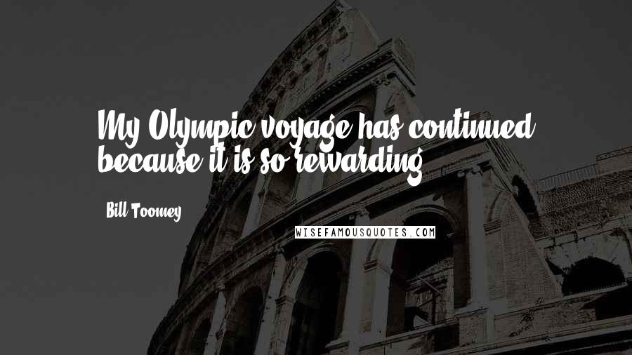 Bill Toomey Quotes: My Olympic voyage has continued because it is so rewarding.