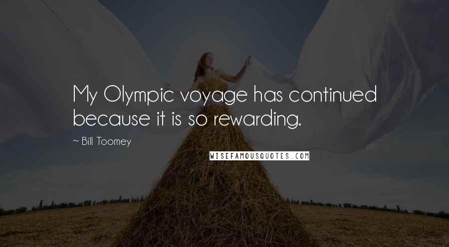 Bill Toomey Quotes: My Olympic voyage has continued because it is so rewarding.