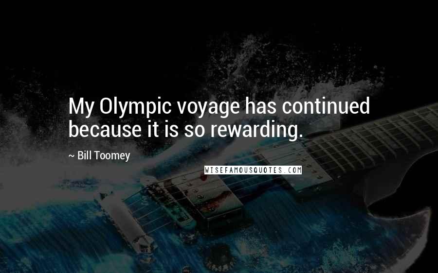 Bill Toomey Quotes: My Olympic voyage has continued because it is so rewarding.