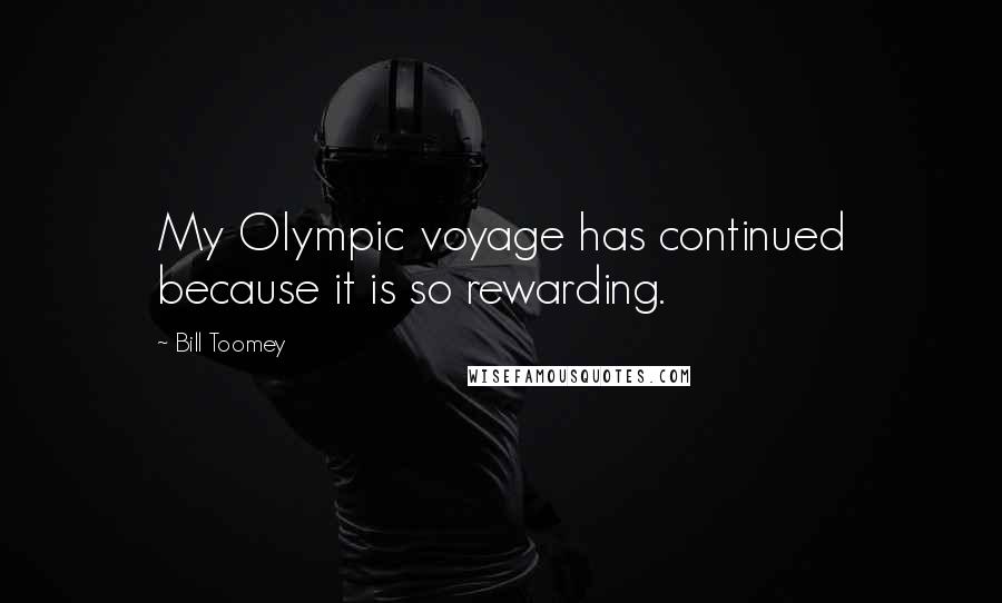 Bill Toomey Quotes: My Olympic voyage has continued because it is so rewarding.