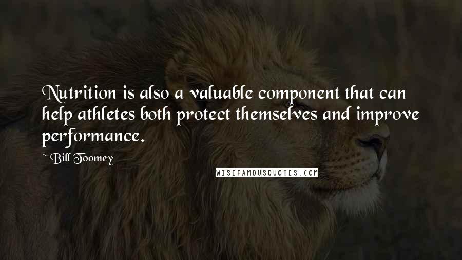 Bill Toomey Quotes: Nutrition is also a valuable component that can help athletes both protect themselves and improve performance.