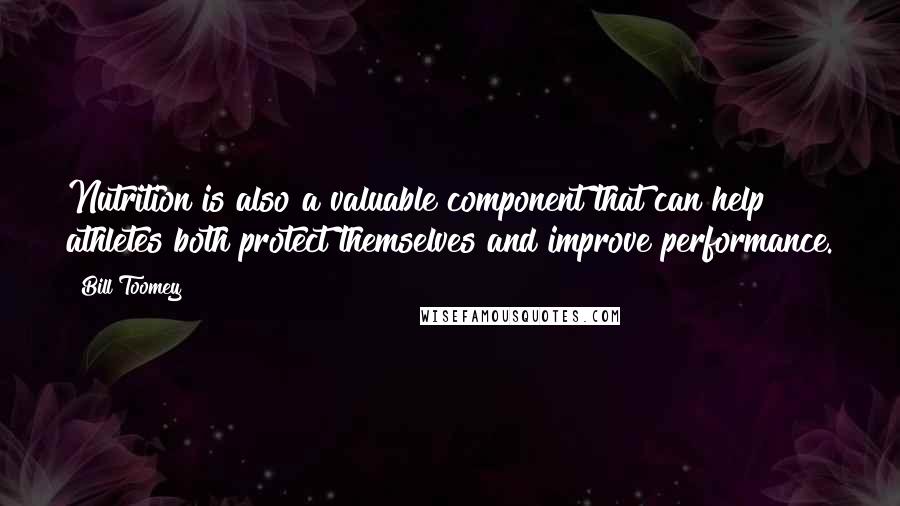 Bill Toomey Quotes: Nutrition is also a valuable component that can help athletes both protect themselves and improve performance.