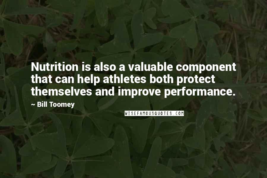 Bill Toomey Quotes: Nutrition is also a valuable component that can help athletes both protect themselves and improve performance.