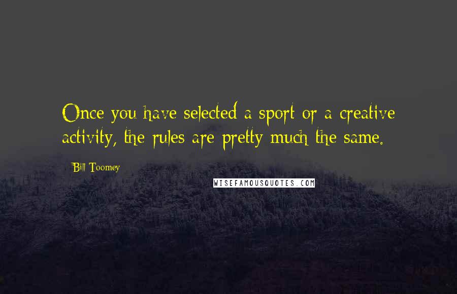 Bill Toomey Quotes: Once you have selected a sport or a creative activity, the rules are pretty much the same.
