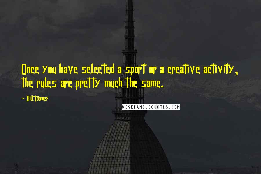 Bill Toomey Quotes: Once you have selected a sport or a creative activity, the rules are pretty much the same.