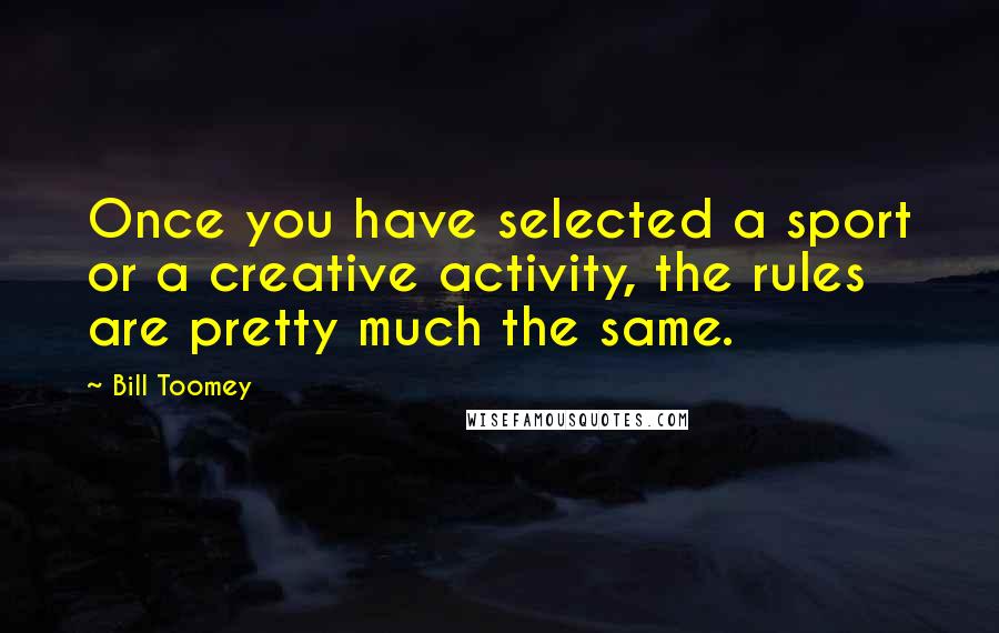 Bill Toomey Quotes: Once you have selected a sport or a creative activity, the rules are pretty much the same.