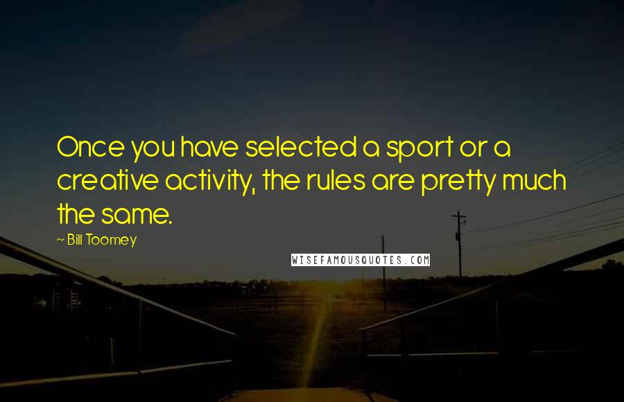 Bill Toomey Quotes: Once you have selected a sport or a creative activity, the rules are pretty much the same.