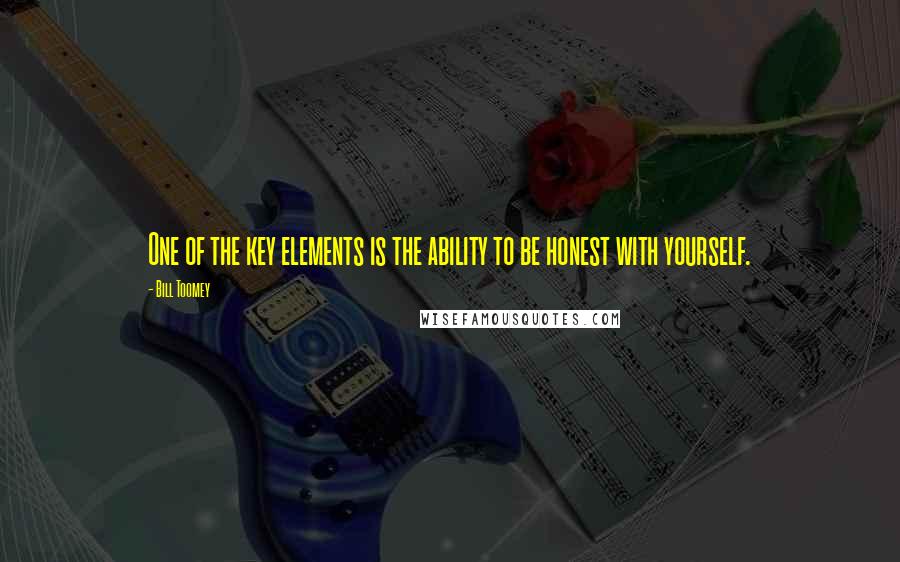 Bill Toomey Quotes: One of the key elements is the ability to be honest with yourself.