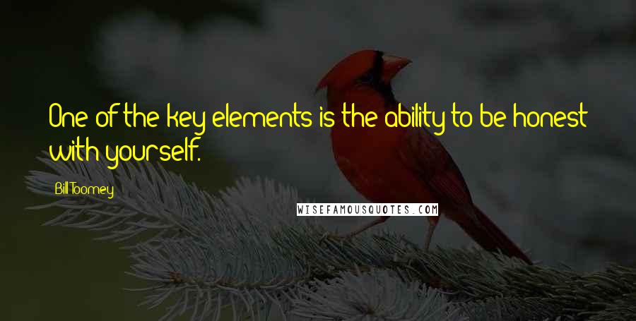 Bill Toomey Quotes: One of the key elements is the ability to be honest with yourself.