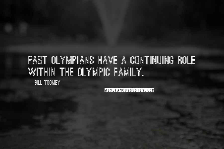 Bill Toomey Quotes: Past Olympians have a continuing role within the Olympic family.