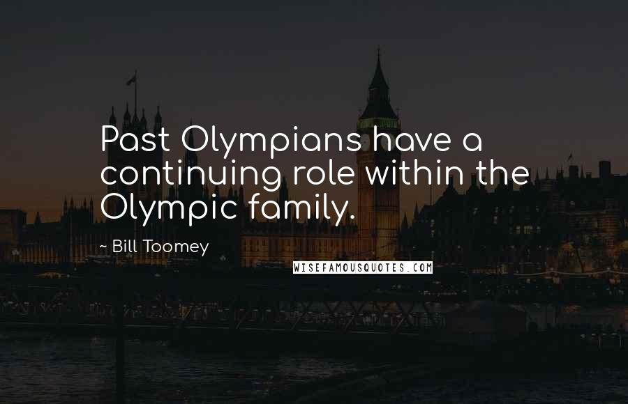 Bill Toomey Quotes: Past Olympians have a continuing role within the Olympic family.