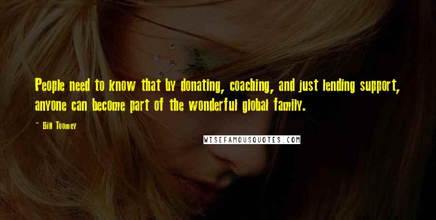 Bill Toomey Quotes: People need to know that by donating, coaching, and just lending support, anyone can become part of the wonderful global family.