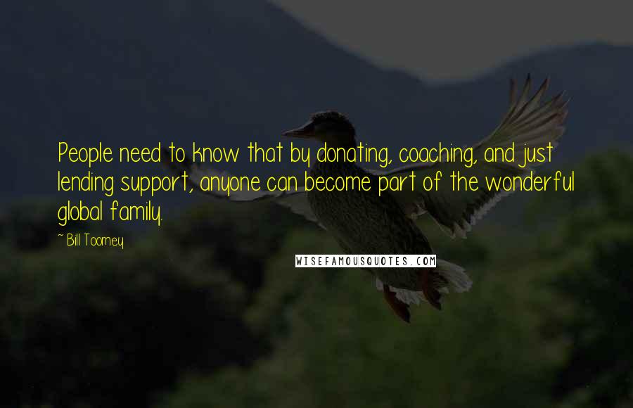 Bill Toomey Quotes: People need to know that by donating, coaching, and just lending support, anyone can become part of the wonderful global family.