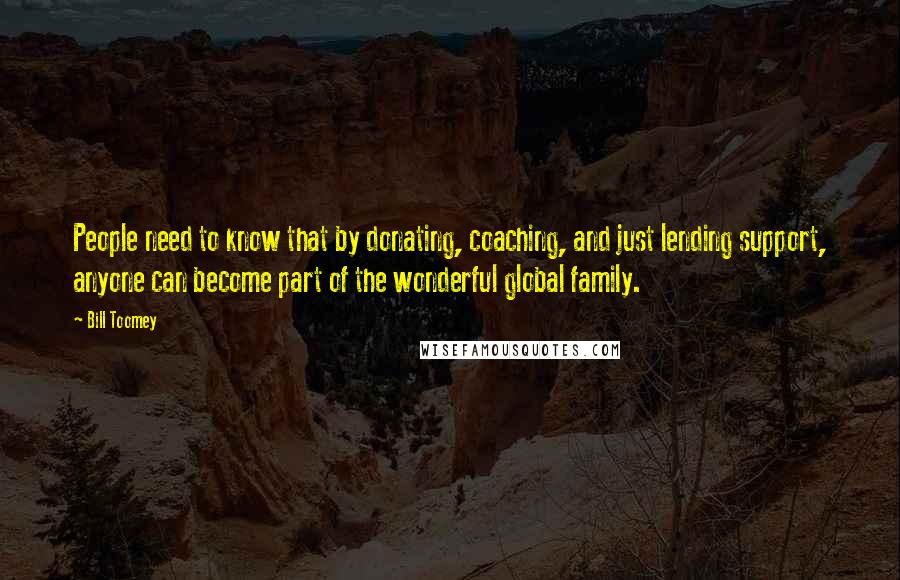 Bill Toomey Quotes: People need to know that by donating, coaching, and just lending support, anyone can become part of the wonderful global family.