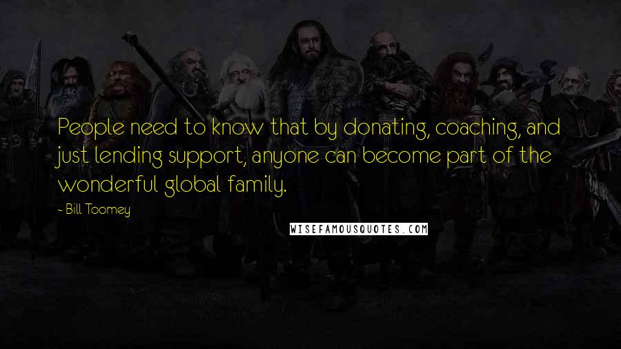 Bill Toomey Quotes: People need to know that by donating, coaching, and just lending support, anyone can become part of the wonderful global family.