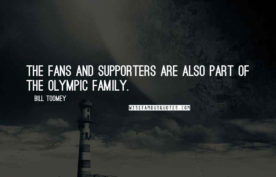 Bill Toomey Quotes: The fans and supporters are also part of the Olympic family.