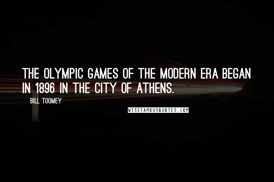 Bill Toomey Quotes: The Olympic Games of the Modern Era began in 1896 in the city of Athens.