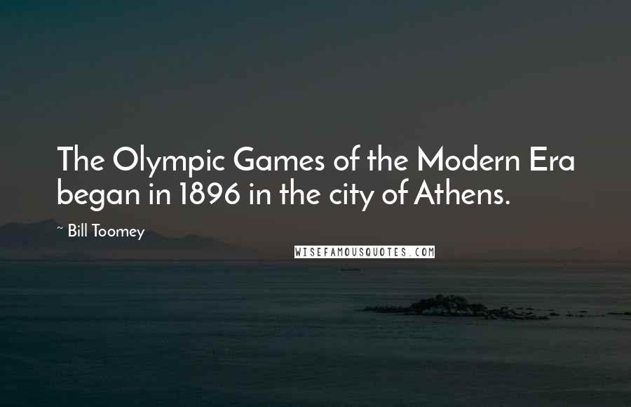 Bill Toomey Quotes: The Olympic Games of the Modern Era began in 1896 in the city of Athens.