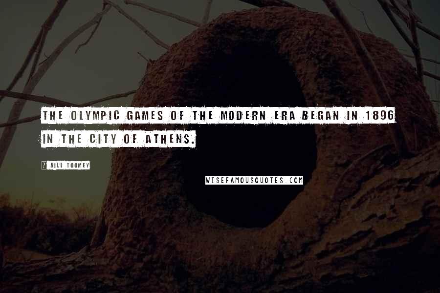 Bill Toomey Quotes: The Olympic Games of the Modern Era began in 1896 in the city of Athens.