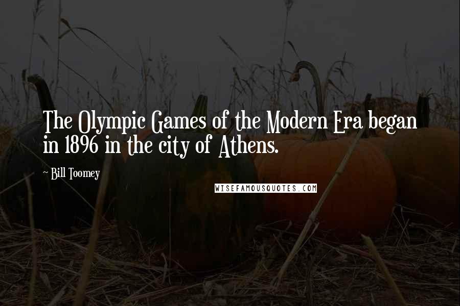 Bill Toomey Quotes: The Olympic Games of the Modern Era began in 1896 in the city of Athens.