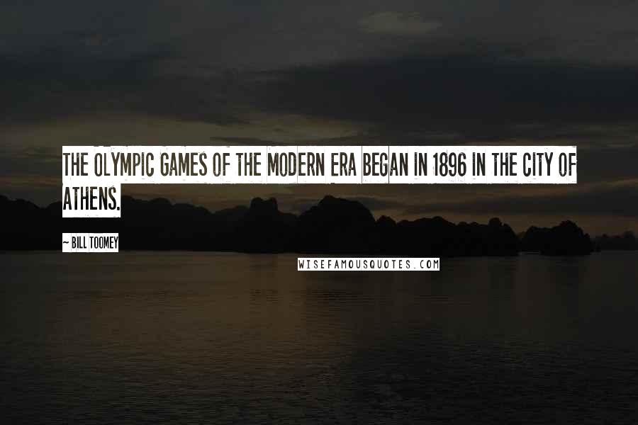 Bill Toomey Quotes: The Olympic Games of the Modern Era began in 1896 in the city of Athens.